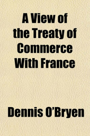 Cover of A View of the Treaty of Commerce with France; Signed at Versailles, September 20, 1786, by Mr. Eden