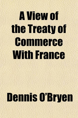 Book cover for A View of the Treaty of Commerce with France; Signed at Versailles, September 20, 1786, by Mr. Eden