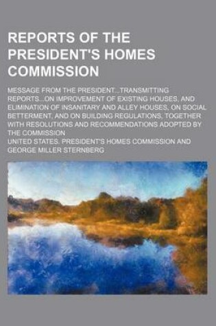 Cover of Reports of the President's Homes Commission; Message from the President...Transmitting Reports...on Improvement of Existing Houses, and Elimination of Insanitary and Alley Houses, on Social Betterment, and on Building Regulations, Together with Resolutions