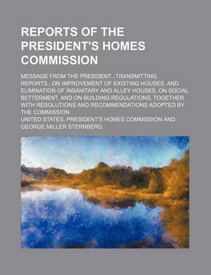 Book cover for Reports of the President's Homes Commission; Message from the President...Transmitting Reports...on Improvement of Existing Houses, and Elimination of Insanitary and Alley Houses, on Social Betterment, and on Building Regulations, Together with Resolutions