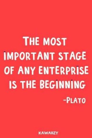 Cover of The Most Important Stage of Any Enterprise Is the Beginning - Plato