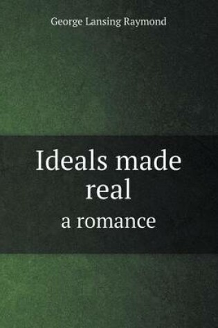 Cover of Ideals made real a romance