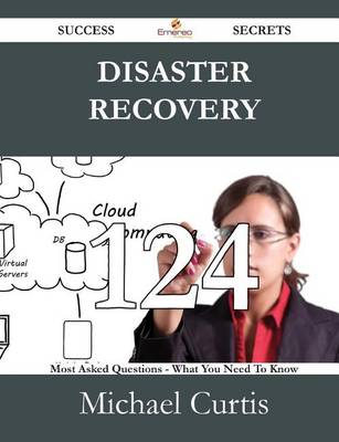 Book cover for Disaster Recovery 124 Success Secrets - 124 Most Asked Questions on Disaster Recovery - What You Need to Know