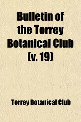 Book cover for Bulletin of the Torrey Botanical Club (Volume 19)