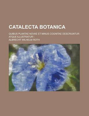 Book cover for Catalecta Botanica; Quibus Plantae Novae Et Minus Cognitae Descriuntur Atque Illustratur