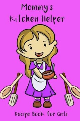 Cover of Mommy's Kitchen Helper - Recipe Book For Girls