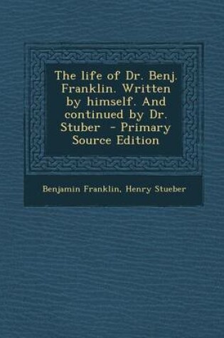 Cover of The Life of Dr. Benj. Franklin. Written by Himself. and Continued by Dr. Stuber