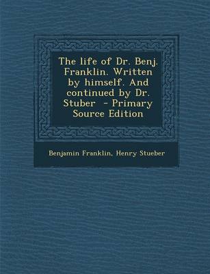 Book cover for The Life of Dr. Benj. Franklin. Written by Himself. and Continued by Dr. Stuber