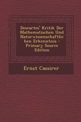 Cover of Descartes' Kritik Der Mathematischen Und Naturwissenschaftlichen Erkenntnis - Primary Source Edition