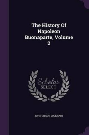 Cover of The History of Napoleon Buonaparte, Volume 2