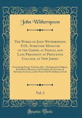 Book cover for The Works of John Witherspoon, D.D., Sometime Minister of the Gospel at Paisley, and Late President of Princeton College, in New Jersey, Vol. 2