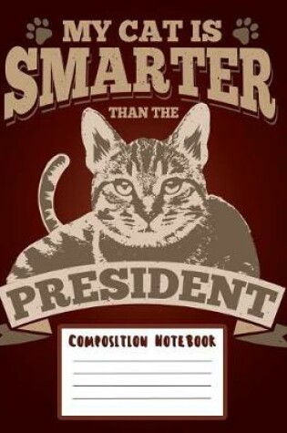 Cover of Composition Notebook - My Cat Is Smarter Than the President