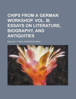 Book cover for Chips from a German Workshop. Vol. III. Essays on Literature, Biography, and Antiquities