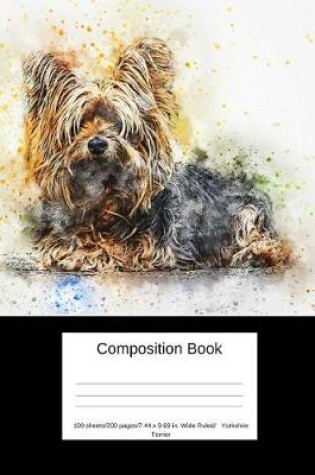 Cover of Composition Book 100 Sheets/200 Pages/7.44 X 9.69 In. Wide Ruled/ Yorkshire Terrier