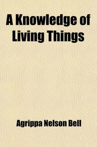 Cover of A Knowledge of Living Things; With the Laws of Their Existence