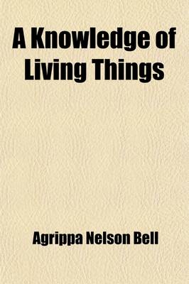 Book cover for A Knowledge of Living Things; With the Laws of Their Existence