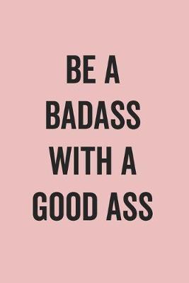 Book cover for Be A Badass With A Good Ass