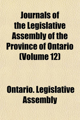 Book cover for Journals of the Legislative Assembly of the Province of Ontario (Volume 12)