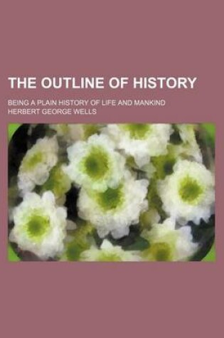 Cover of The Outline of History (Volume 1); Being a Plain History of Life and Mankind