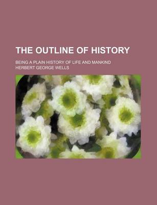 Book cover for The Outline of History (Volume 1); Being a Plain History of Life and Mankind