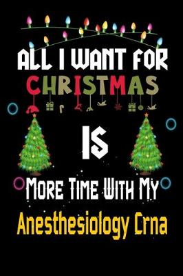 Book cover for All I want for Christmas is more time with my Anesthesiology Crna