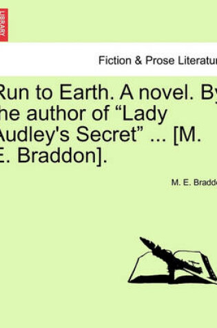 Cover of Run to Earth. a Novel. by the Author of Lady Audley's Secret ... [M. E. Braddon]. Vol. III