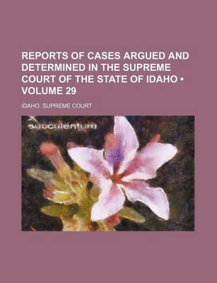 Book cover for Reports of Cases Argued and Determined in the Supreme Court of the State of Idaho (Volume 29)