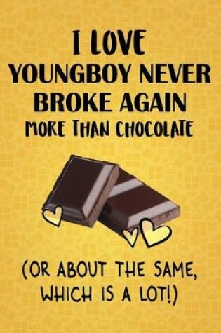 Cover of I Love YoungBoy Never Broke Again More Than Chocolate (Or About The Same, Which Is A Lot!)