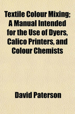 Cover of Textile Colour Mixing; A Manual Intended for the Use of Dyers, Calico Printers, and Colour Chemists