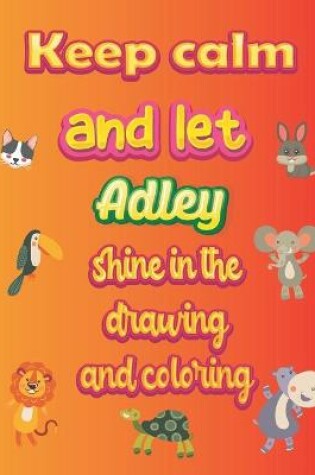 Cover of keep calm and let Adley shine in the drawing and coloring