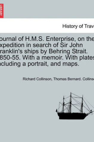 Cover of Journal of H.M.S. Enterprise, on the Expedition in Search of Sir John Franklin's Ships by Behring Strait. 1850-55. with a Memoir. with Plates, Including a Portrait, and Maps.