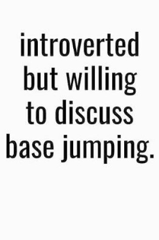 Cover of Introverted But Willing To Discuss Base Jumping