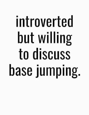 Book cover for Introverted But Willing To Discuss Base Jumping