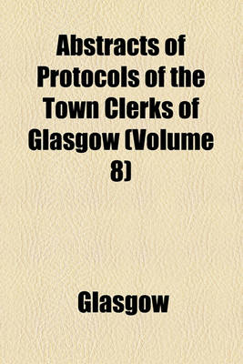 Book cover for Abstracts of Protocols of the Town Clerks of Glasgow Volume 1