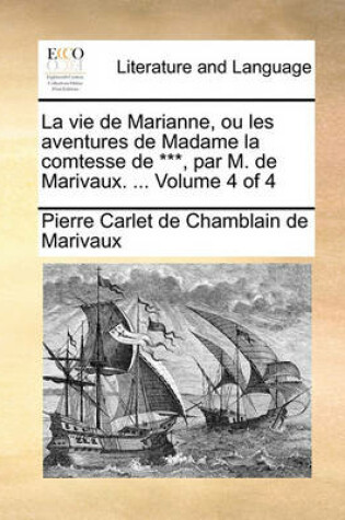 Cover of La Vie de Marianne, Ou Les Aventures de Madame La Comtesse de ***, Par M. de Marivaux. ... Volume 4 of 4