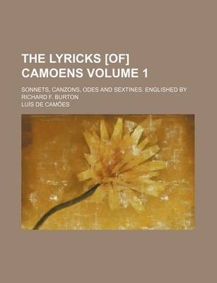 Book cover for The Lyricks [Of] Camoens Volume 1; Sonnets, Canzons, Odes and Sextines. Englished by Richard F. Burton