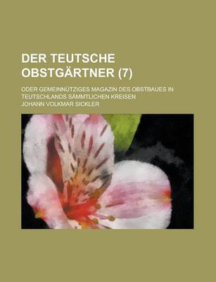 Book cover for Der Teutsche Obstgartner; Oder Gemeinnutziges Magazin Des Obstbaues in Teutschlands Sammtlichen Kreisen (7 )