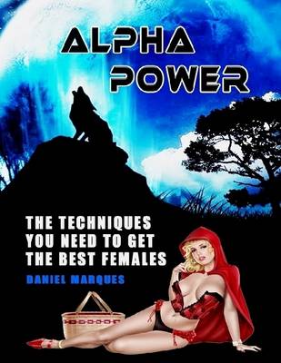 Book cover for Alpha Power: the Techniques You Need to Get the Best Females