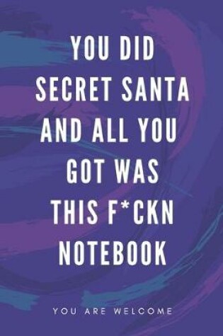 Cover of You Did Secret Santa And All You Got Was This F*ckn Notebook