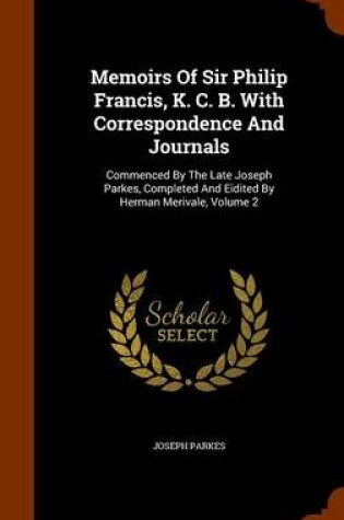 Cover of Memoirs of Sir Philip Francis, K. C. B. with Correspondence and Journals