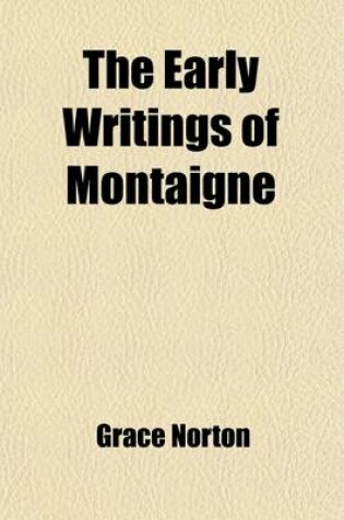 Cover of The Early Writings of Montaigne (Volume 2); And Other Papers