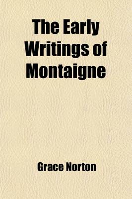 Book cover for The Early Writings of Montaigne (Volume 2); And Other Papers