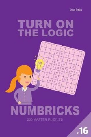 Cover of Turn On The Logic Numbricks 200 Master Puzzles 9x9 (Volume 16)