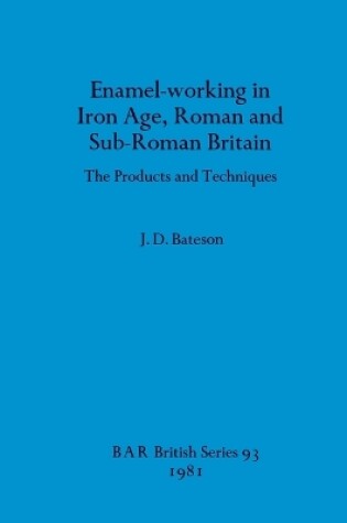 Cover of Enamel Working in Iron Age Roman and Sub-Roman Britain