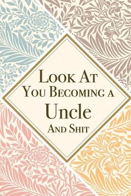 Book cover for Look At You Becoming a Uncle And Shit