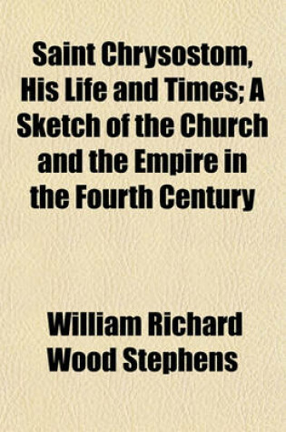 Cover of Saint Chrysostom, His Life and Times; A Sketch of the Church and the Empire in the Fourth Century