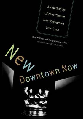 Book cover for New Downtown Now: An Anthology of New Theater from Downtown New York