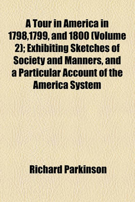 Book cover for A Tour in America in 1798,1799, and 1800 (Volume 2); Exhibiting Sketches of Society and Manners, and a Particular Account of the America System