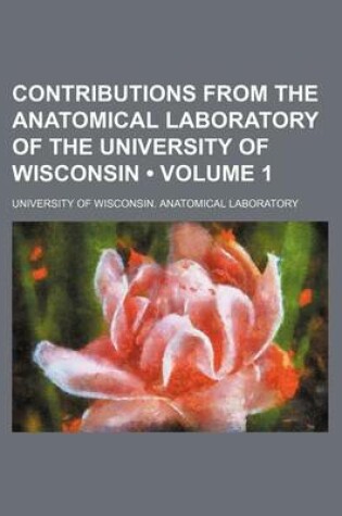 Cover of Contributions from the Anatomical Laboratory of the University of Wisconsin (Volume 1)