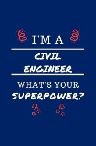 Cover of I'm A Civil Engineer What's Your Superpower?